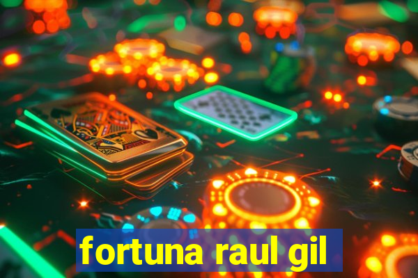 fortuna raul gil